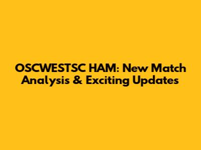 OSCWESTSC HAM: New Match Analysis & Exciting Updates