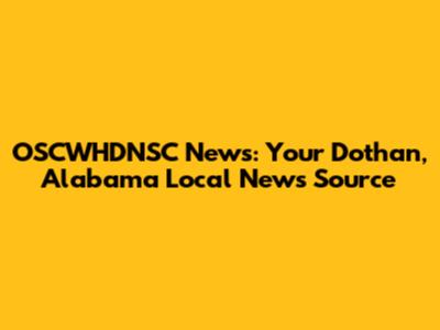 OSCWHDNSC News: Your Dothan, Alabama Local News Source