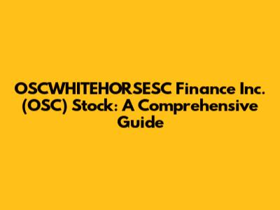 OSCWHITEHORSESC Finance Inc. (OSC) Stock: A Comprehensive Guide