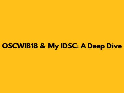 OSCWIB18 & My IDSC: A Deep Dive