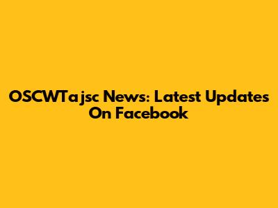 OSCWTajsc News: Latest Updates On Facebook