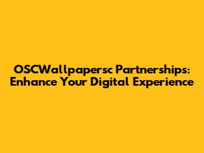 OSCWallpapersc Partnerships: Enhance Your Digital Experience