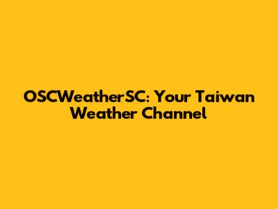 OSCWeatherSC: Your Taiwan Weather Channel