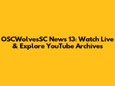 OSCWolvesSC News 13: Watch Live & Explore YouTube Archives