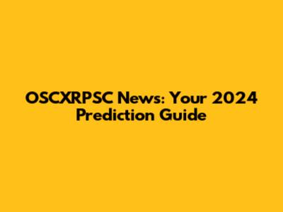 OSCXRPSC News: Your 2024 Prediction Guide