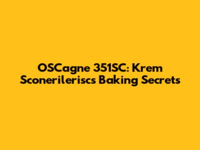 OSCagne 351SC: Krem Sconerilerisc's Baking Secrets