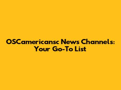 OSCamericansc News Channels: Your Go-To List