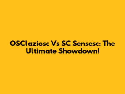 OSClaziosc Vs SC Sensesc: The Ultimate Showdown!
