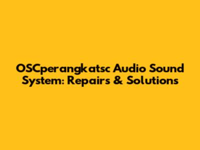 OSCperangkatsc Audio Sound System: Repairs & Solutions