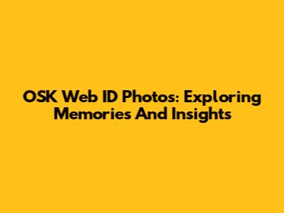 OSK Web ID Photos: Exploring Memories And Insights