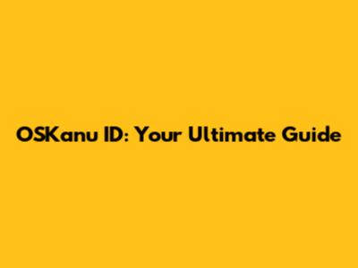 OSKanu ID: Your Ultimate Guide