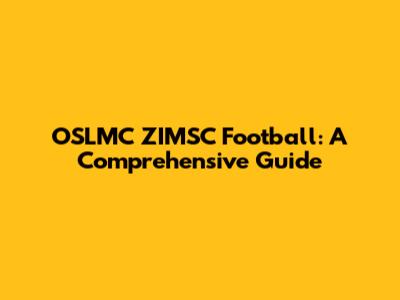 OSLMC ZIMSC Football: A Comprehensive Guide