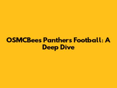 OSMCBees Panthers Football: A Deep Dive