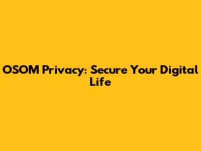 OSOM Privacy: Secure Your Digital Life