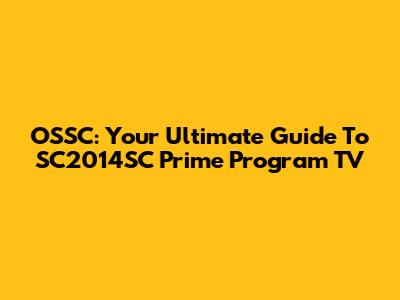 OSSC: Your Ultimate Guide To SC2014SC Prime Program TV