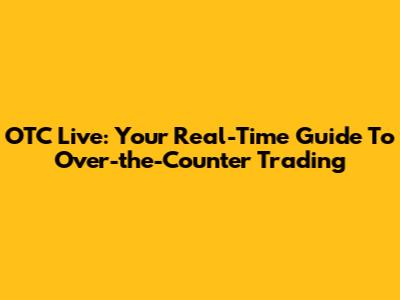 OTC Live: Your Real-Time Guide To Over-the-Counter Trading