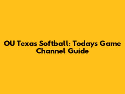 OU Texas Softball: Today's Game Channel Guide