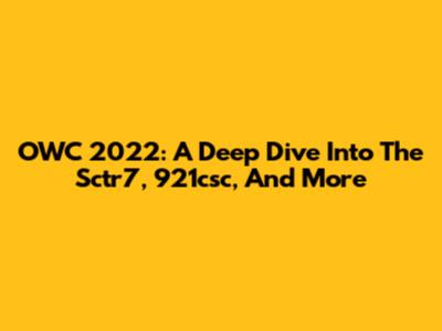 OWC 2022: A Deep Dive Into The Sctr7, 921csc, And More