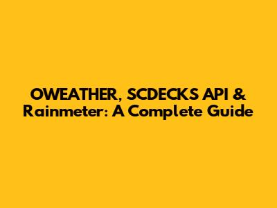 OWEATHER, SCDECKS API & Rainmeter: A Complete Guide