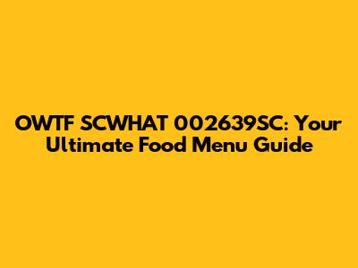 OWTF SCWHAT 002639SC: Your Ultimate Food Menu Guide