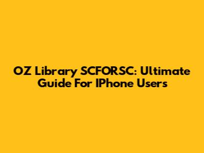 OZ Library SCFORSC: Ultimate Guide For IPhone Users