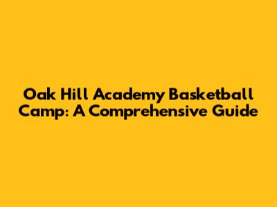 Oak Hill Academy Basketball Camp: A Comprehensive Guide
