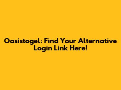 Oasistogel: Find Your Alternative Login Link Here!
