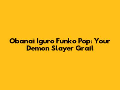 Obanai Iguro Funko Pop: Your Demon Slayer Grail
