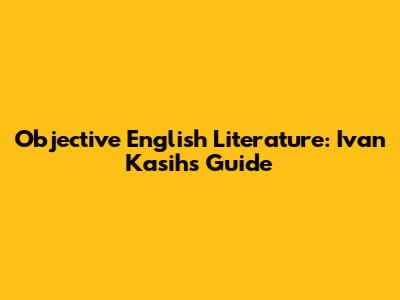 Objective English Literature: Ivan Kasih's Guide