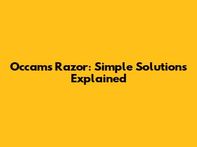 Occam's Razor: Simple Solutions Explained