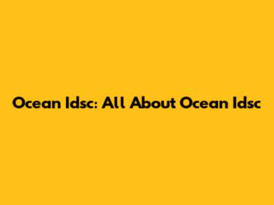 Ocean Idsc: All About Ocean Idsc
