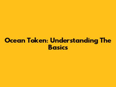 Ocean Token: Understanding The Basics