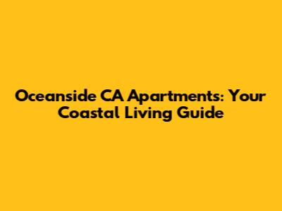 Oceanside CA Apartments: Your Coastal Living Guide