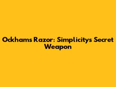 Ockham's Razor: Simplicity's Secret Weapon