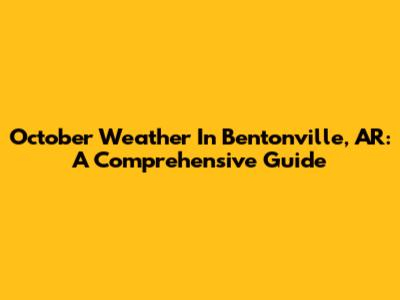October Weather In Bentonville, AR: A Comprehensive Guide