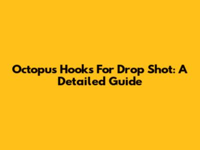 Octopus Hooks For Drop Shot: A Detailed Guide