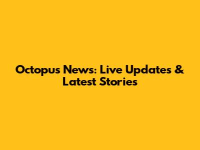 Octopus News: Live Updates & Latest Stories