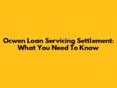 Ocwen Loan Servicing Settlement: What You Need To Know