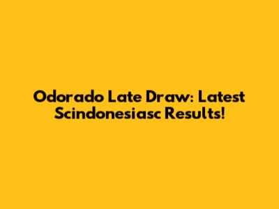 Odorado Late Draw: Latest Scindonesiasc Results!