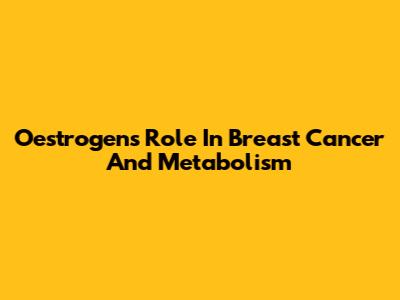 Oestrogen's Role In Breast Cancer And Metabolism