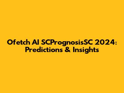 Ofetch AI SCPrognosisSC 2024: Predictions & Insights