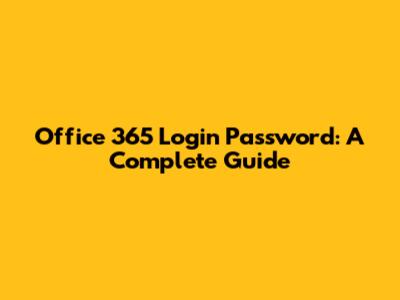 Office 365 Login Password: A Complete Guide
