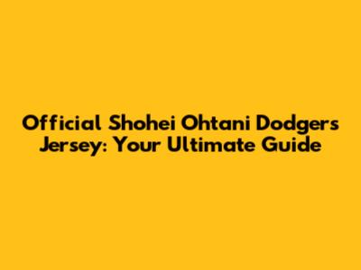 Official Shohei Ohtani Dodgers Jersey: Your Ultimate Guide