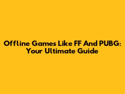 Offline Games Like FF And PUBG: Your Ultimate Guide