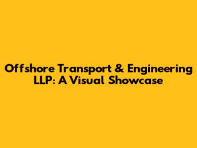 Offshore Transport & Engineering LLP: A Visual Showcase