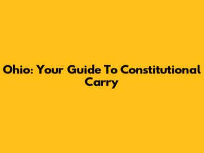 Ohio: Your Guide To Constitutional Carry