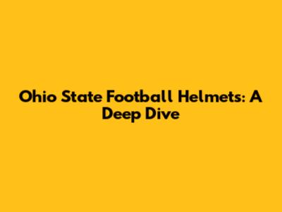 Ohio State Football Helmets: A Deep Dive