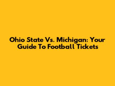 Ohio State Vs. Michigan: Your Guide To Football Tickets