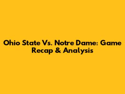 Ohio State Vs. Notre Dame: Game Recap & Analysis