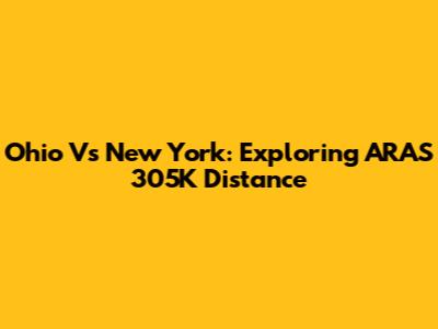 Ohio Vs New York: Exploring ARAS 305K Distance